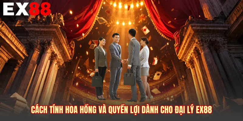 Cách tính hoa hồng và quyền lợi dành cho đại lý EX88