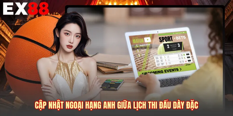 Cập nhật Ngoại Hạng Anh giữa lịch thi đấu dày đặc