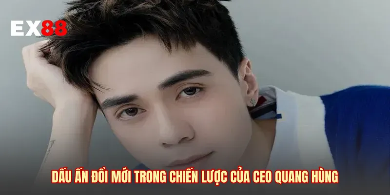 Dấu ấn đổi mới trong chiến lược của CEO Quang Hùng