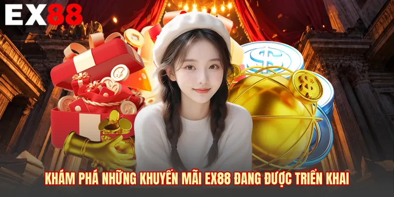 Khám phá những khuyến mãi EX88 đang được triển khai