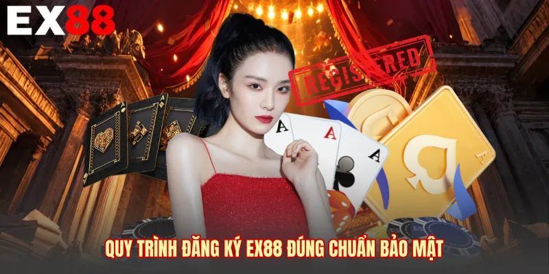 Quy trình đăng ký EX88 đúng chuẩn bảo mật